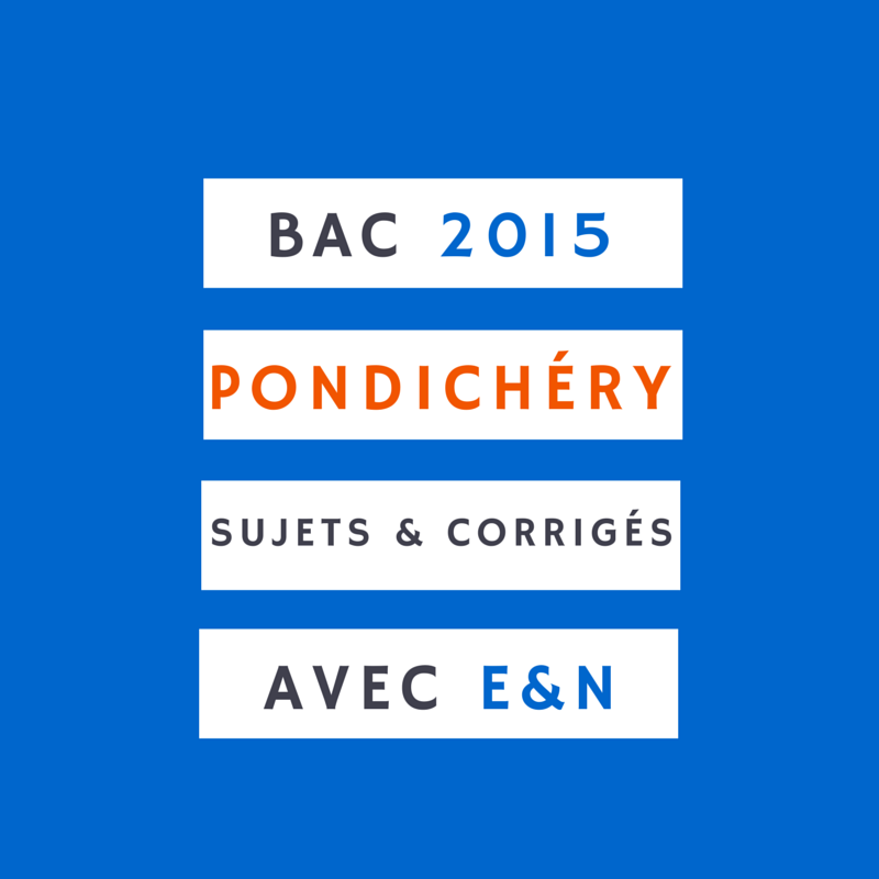 Sujets du bac 2015 Pondichéry (et corrigés ou éléments de correction gratuits)